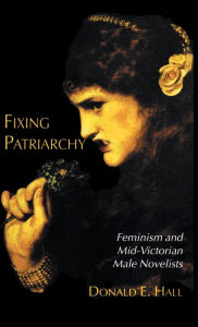 Title: Fixing Patriarchy: Feminism and Mid-Victorian Male Novelists, Author: D. Hall