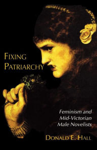 Title: Fixing Patriarchy: Feminism and Mid-Victorian Male Novelists, Author: D. Hall