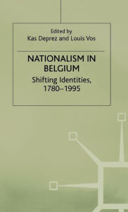 Title: Nationalism in Belgium: Shifting Identities, 1780-1995, Author: Kas Deprez