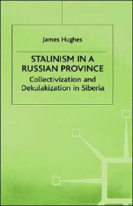 Title: Stalinism in a Russian Province: Collectivization and Dekulakization in Siberia, Author: J. Hughes