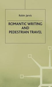 Title: Romantic Writing and Pedestrian Travel, Author: R. Jarvis