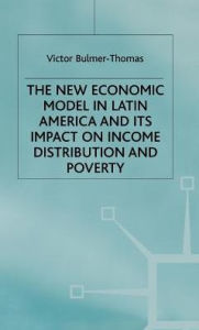 Title: The New Economic Model in Latin America and Its Impact on Income Distribution and Poverty, Author: Victor Bulmer-Thomas