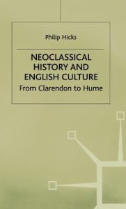 Title: Neoclassical History and English Culture: From Clarendon to Hume, Author: P. Hicks