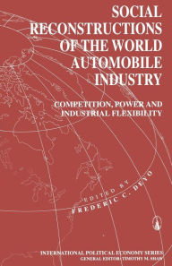 Title: Social Reconstructions of the World Automobile Industry: Competition, Power and Industrial Flexibility, Author: Frederic C. Deyo