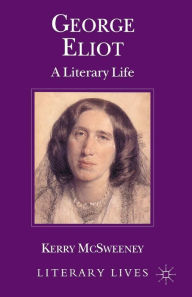 Title: George Eliot: A Literary Life, Author: K. McSweeney