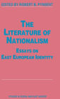 The Literature of Nationalism: Essays on East European Identity