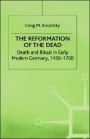 The Reformation of the Dead: Death and Ritual in Early Modern Germany, c.1450-1700