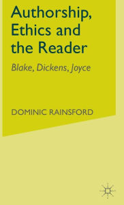 Title: Authorship, Ethics and the Reader: Blake, Dickens, Joyce, Author: D. Rainsford