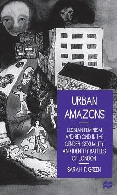 Urban Amazons: Lesbian Feminism and Beyond in the Gender, Sexuality and Identity Battles of London