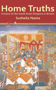 Title: Home Truths: Fictions of the South Asian Diaspora in Britain, Author: Susheila Nasta