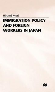 Title: Immigration Policy and Foreign Workers in Japan, Author: H. Mori