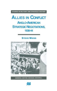 Title: Allies in Conflict: Anglo-American Strategic Negotiations, 1938-44, Author: S. Weiss