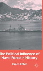 Title: The Political Influence of Naval Force in History, Author: J. Cable