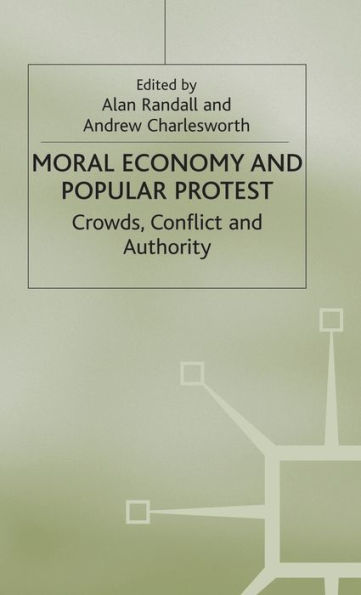 The Moral Economy and Popular Protest: Crowds, Conflict and Authority