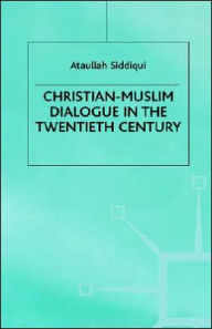 Title: Christian-Muslim Dialogue in the Twentieth Century, Author: A. Siddiqui