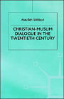 Christian-Muslim Dialogue in the Twentieth Century