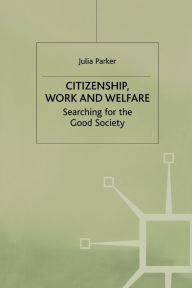 Title: Citizenship, Work and Welfare: Searching for the Good Society, Author: Julia Parker