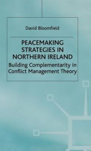 Title: Peacemaking Strategies in Northern Ireland: Building Complementarity in Conflict Management Theory, Author: D. Bloomfield