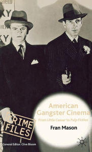 Title: American Gangster Cinema: From ''Little Caesar'' to ''Pulp Fiction'', Author: F. Mason