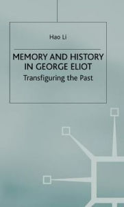 Title: Memory and History in George Eliot: Transfiguring the Past, Author: Hao Li