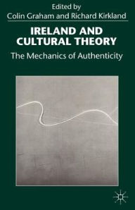 Title: Ireland and Cultural Theory: The Mechanics of Authenticity, Author: Colin Graham