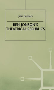 Title: Ben Jonson's Theatrical Republics, Author: J. Sanders