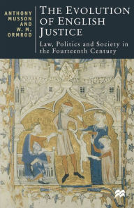 Title: The Evolution of English Justice: Law, Politics and Society in the Fourteenth Century, Author: W Mark Ormrod