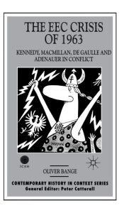 Title: The EEC Crisis of 1963: Kennedy, Macmillan, de Gaulle and Adenauer in Conflict, Author: Dirk Stemerding