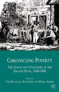 Title: Chronicling Poverty: The Voices and Strategies of the English Poor, 1640-1840, Author: Tim Hitchcock