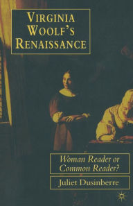 Title: Virginia Woolf's Renaissance: Woman Reader or Common Reader?, Author: Juliet Dusinberre