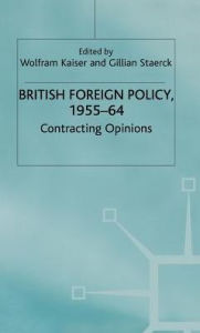 Title: British Foreign Policy, 1955-64: Contracting Options, Author: W. Kaiser