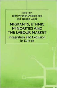 Title: Migrants, Ethnic Minorities and the Labour Market: Integration and Exclusion in Europe, Author: John Wrench