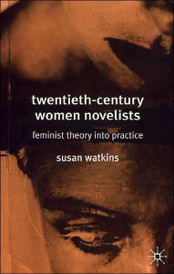 Title: Twentieth-Century Women Novelists: Feminist Theory into Practice / Edition 1, Author: Susan Watkins
