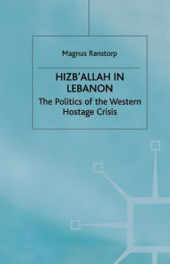 Title: Hizb'Allah in Lebanon: The Politics of the Western Hostage Crisis, Author: M. Ranstorp