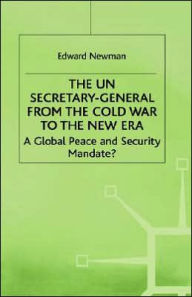 Title: The UN Secretary-General from the Cold War to the New Era: A Global Peace and Security Mandate?, Author: E. Newman