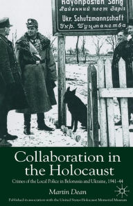 Title: Collaboration in the Holocaust: Crimes of the Local Police in Belorussia and Ukraine, 1941-44, Author: M. Dean