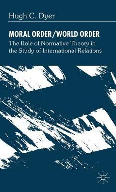 Moral Order/World Order: The Role of Normative Theory in the Study of International Relations