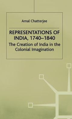 Representations of India, 1740-1840: The Creation of India in the Colonial Imagination