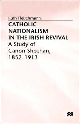 Catholic Nationalism in the Irish Revival: A Study of Canon Sheehan, 1852-1913