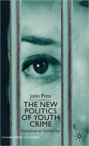 Title: The New Politics of Youth Crime: Discipline or Solidarity?, Author: J. Pitts