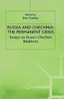 Russia and Chechnia: The Permanent Crisis: Essays on Russo-Chechen Relations