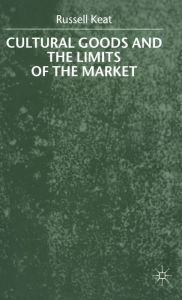 Title: Cultural Goods and the Limits of the Market, Author: R. Keat