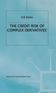 Title: The Credit Risk of Complex Derivatives, Author: Erik Banks