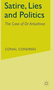 Title: Satire, Lies and Politics: The Case of Dr Arbuthnot, Author: C. Condren
