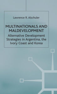 Title: Multinationals and Maldevelopment: Alternative Development Strategies in Argentina, the Ivory Coast and Korea, Author: L. Alschuler