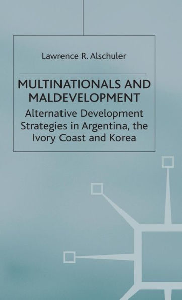 Multinationals and Maldevelopment: Alternative Development Strategies in Argentina, the Ivory Coast and Korea