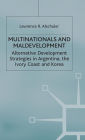 Multinationals and Maldevelopment: Alternative Development Strategies in Argentina, the Ivory Coast and Korea