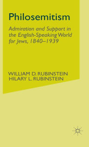 Title: Philosemitism: Admiration and Support in the English-Speaking World for Jews, 1840-1939, Author: W. Rubinstein