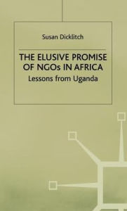 Title: The Elusive Promise of NGOs in Africa: Lessons from Uganda, Author: S. Dicklitch