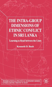 Title: The Intra-Group Dimensions of Ethnic Conflict in Sri Lanka: Learning to Read Between the Lines, Author: Kenneth Bush